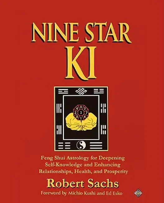 Nine Star KI: Feng Shui Astrology for Deepening Self-Knowledge and Enhancing Relationships, Health, and Prosperity by Robert Sachs