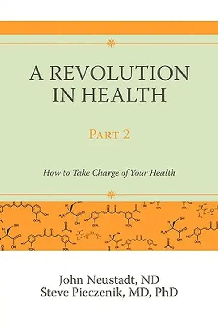 A Revolution in Health Part 2: How to Take Charge of Your Health by Nd John Neustadt