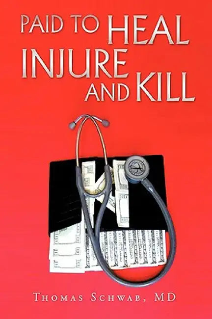 Paid to Heal, Injure and Kill by Thomas Schwab