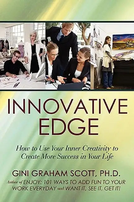 Innovative Edge: How to Use Your Inner Creativity to Create More Success in Your Life by Ph. D. Gini Graham Scott