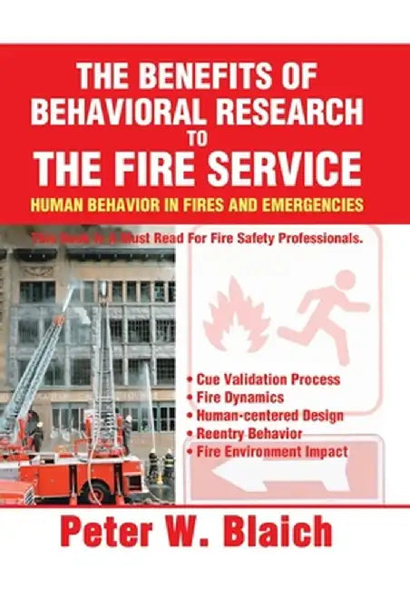 The Benefits of Behavioral Research to the Fire Service: Human Behavior in Fires and Emergencies by Peter W. Blaich