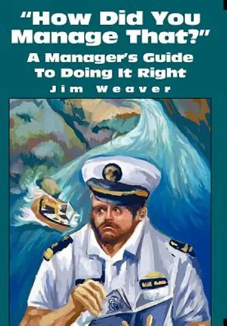 How Did You Manage That?: A Manager's Guide to Doing It Right by Jim Weaver