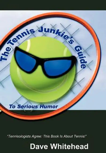 The Tennis Junkie's Guide (to Serious Humor) by Dave Whitehead