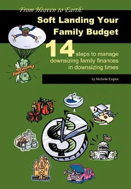 From Heaven to Earth: Soft Landing Your Family Budget:14 Steps to Manage Downsizing Family Finances in Downsizing Times by Michelle Eagles
