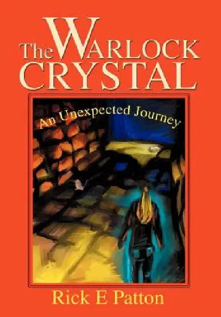 The Warlock Crystal: An Unexpected Journey by Rick E. Patton