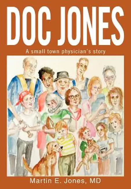 Doc Jones: A Small Town Physician S Story by Martin E. Jones