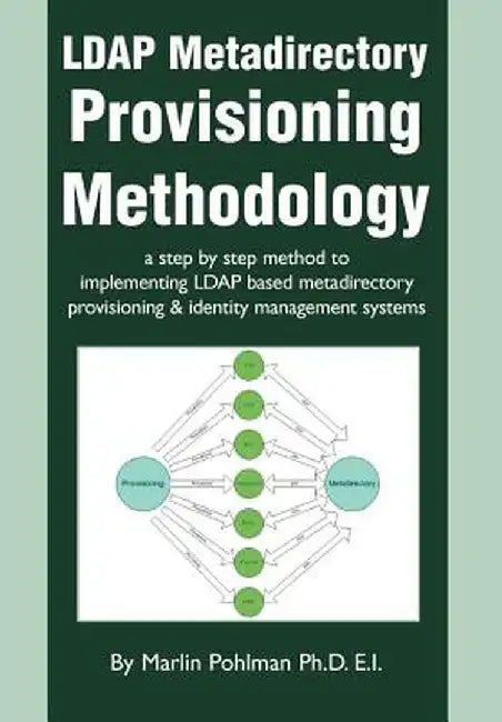 LDAP Metadirectory Provisioning Methodology: A Step by Step Method to Implementing LDAP Based Metadirectory Provisioning by Marlin Pohlman