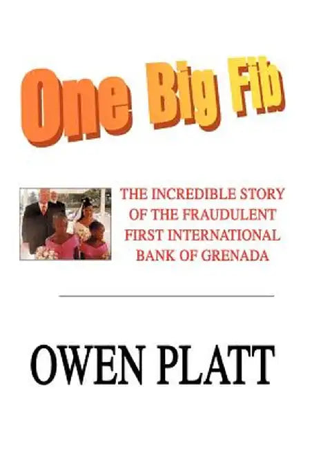 One Big Fib: The Incredible Story of the Fraudulent First International Bank of Grenada by Owen Platt