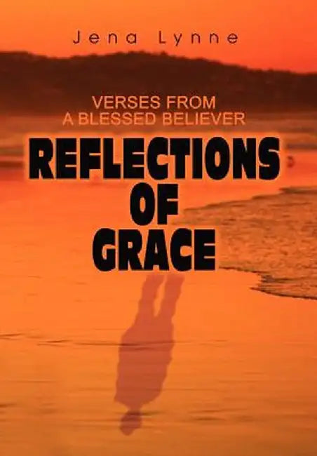 Reflections of Grace: Verses from a Blessed Believer by Jena Lynne
