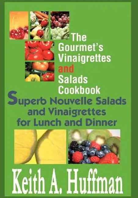The Gourmet's Vinaigrettes and Salads Cookbook: Superb Nouvelle Salads and Vinaigrettes for Lunch and Dinner by Keith A. Huffman