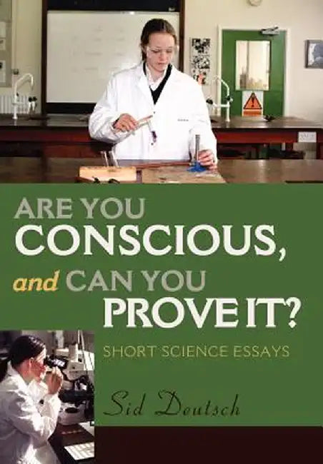 Are You Conscious, and Can You Prove It?: Short Science Essays by Sid Deutsch