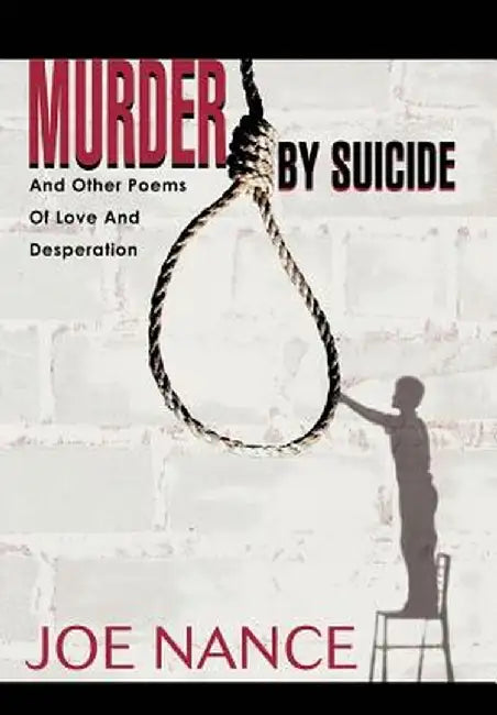 Murder by Suicide: And Other Poems of Love and Desperation by Joe Nance