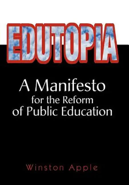 Edutopia: A Manifesto for the Reform of Public Education by Winston Apple