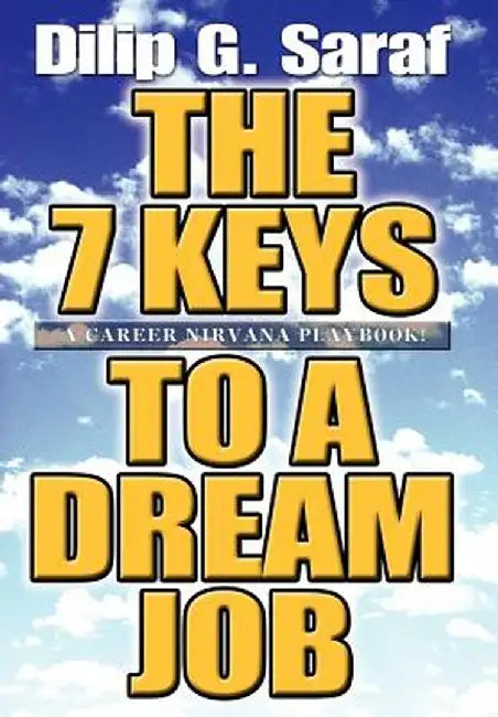 The 7 Keys to a Dream Job: A Career Nirvana Playbook! by Dilip G. Saraf