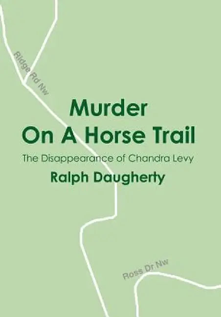Murder on a Horse Trail: The Disappearance of Chandra Levy by Ralph Daugherty