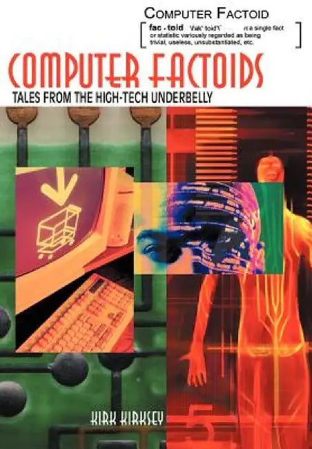 Computer Factoids: Tales from the High-Tech Underbelly by Kirk Kirksey