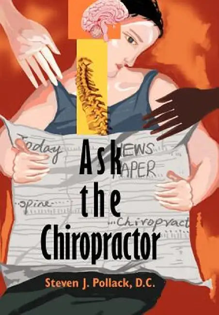 Ask the Chiropractor by Steven J. Pollack D. C.
