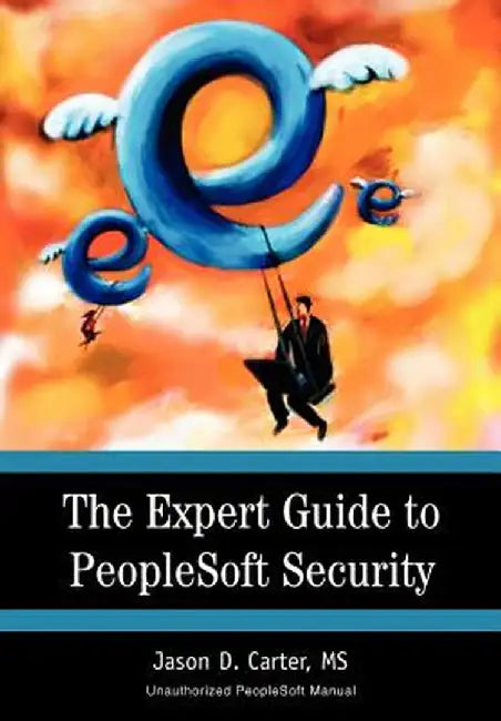 The Expert Guide to PeopleSoft Security by Jason Carter