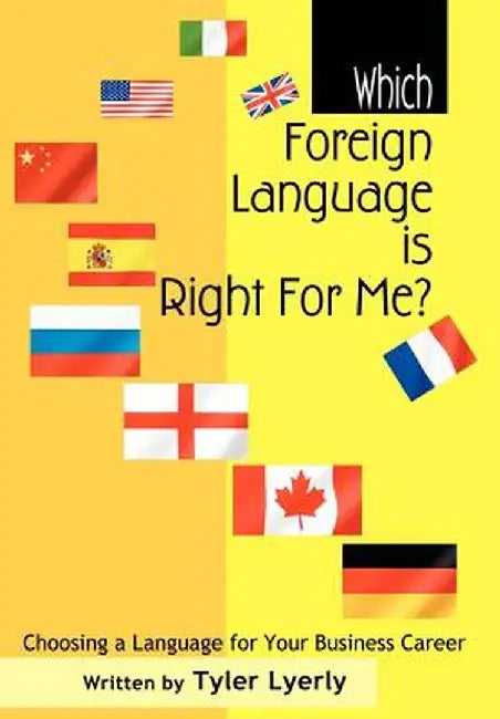 Which Foreign Language Is Right for Me?: Choosing a Language for Your Business Career by Tyler Lyerly