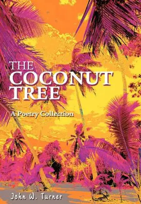 The Coconut Tree: A Poetry Collection by John W. Turner