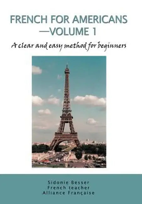 French for Americans--Volume 1: A Clear and Easy Method for Beginners by Sidonie Besser
