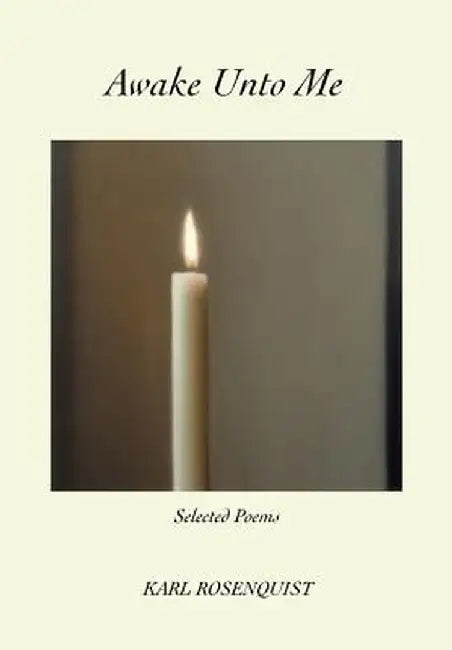 Awake Unto Me: Selected Poems by Karl Rosenquist