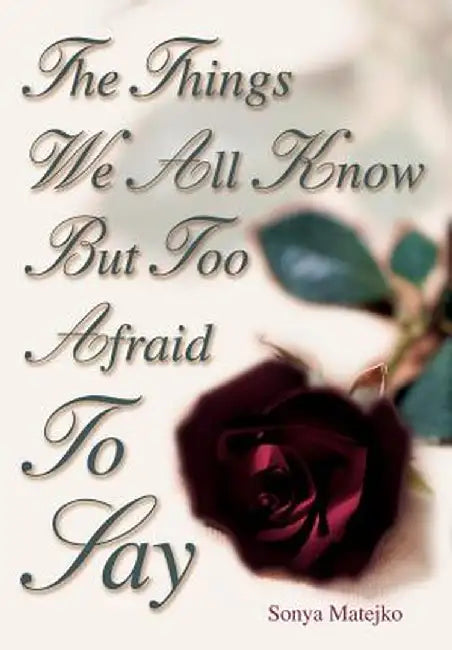 The Things We All Know But Too Afraid to Say by Sonya Matejko