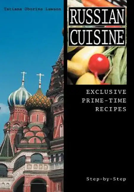 Russian Cuisine: Exclusive Prime-Time Recipes by Tatiana Oborina Lawson