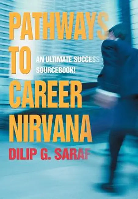 Pathways to Career Nirvana: An Ultimate Success Sourcebook! by Dilip G. Saraf