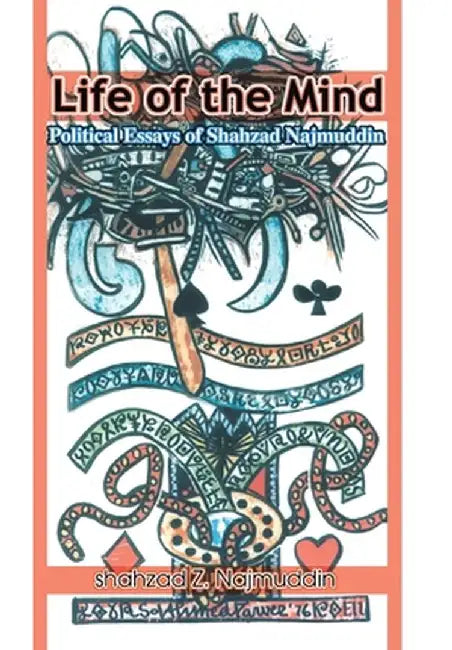 Life of the Mind: Political Essays of Shahzad Najmuddin by Shahzad Z. Najmuddin