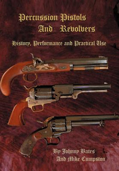 Percussion Pistols and Revolvers: History, Performance and Practical Use by Mike Cumpston