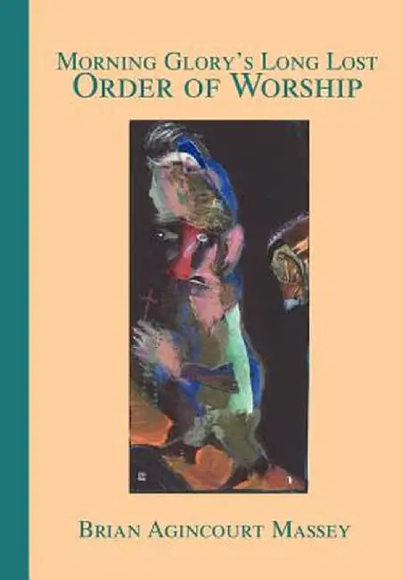 Morning Glory's Long Lost Order of Worship by Brian A. Massey