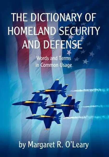 The Dictionary of Homeland Security and Defense by Margaret R. O'Leary
