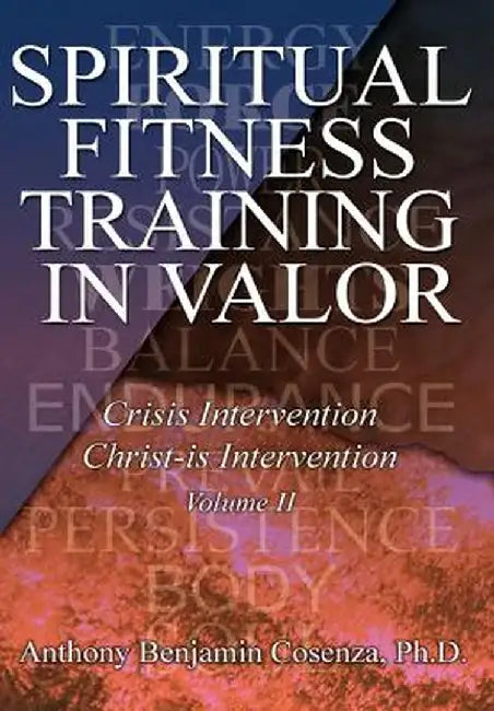 Spiritual Fitness Training in Valor: Crisis Intervention Christ-Is Intervention by Anthony B. Cosenza