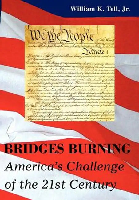 Bridges Burning: America's Challenge of the 21st Century by William K., Jr. Tell