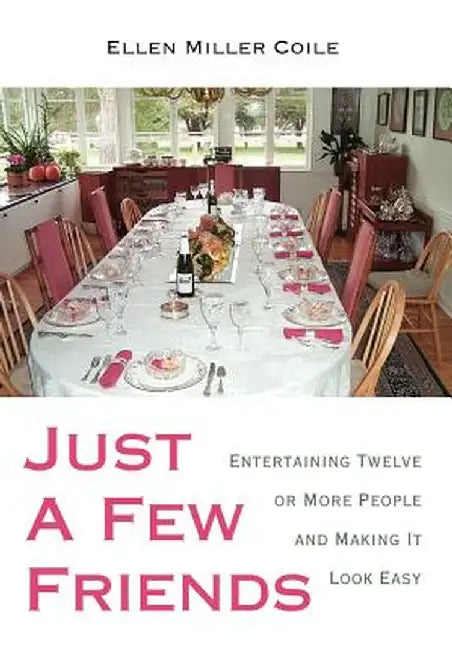 Just a Few Friends: Entertaining Twelve or More People and Making It Look Easy by Ellen Miller Coile