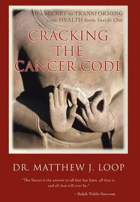 Cracking the Cancer Code: The Secret to Transforming Your Health from Inside Out by Matthew J. Loop