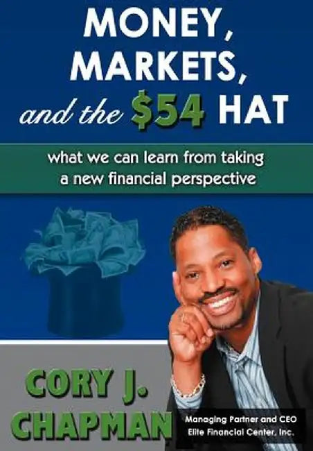 Money, Markets, and the $54 Hat: What We Can Learn from Taking a New Financial Perspective by Cory J. Chapman