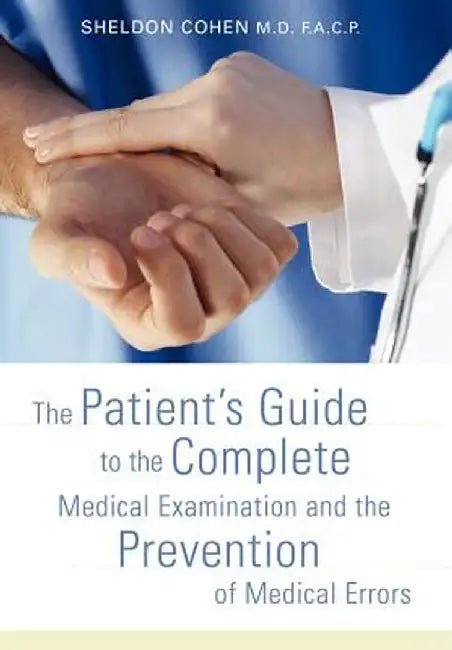 The Patient's Guide to the Complete Medical Examination and the Prevention of Medical Errors by Sheldon Cohen