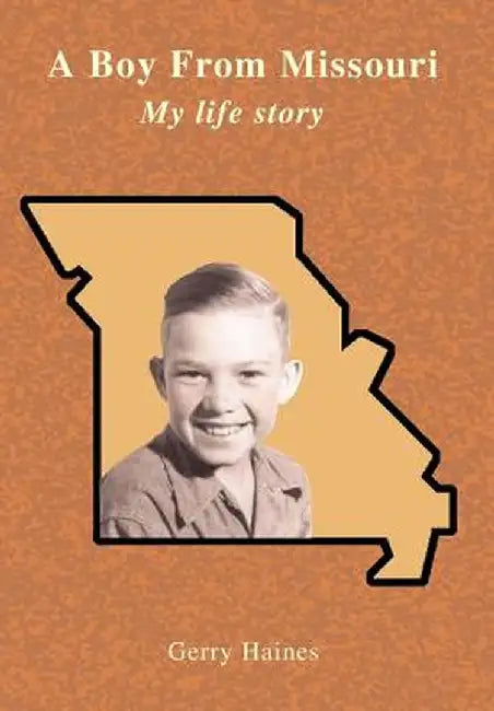 A Boy from Missouri: My Life Story by Gerry Haines