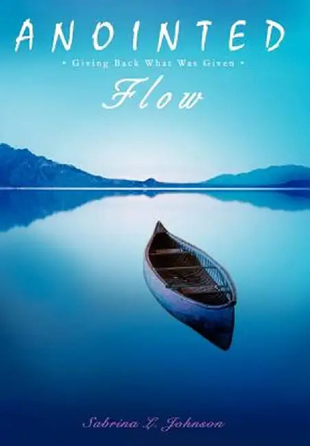 Anointed Flow: Giving Back What Was Given by Sabrina L. Johnson