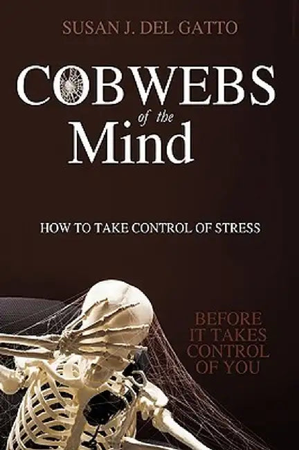 Cobwebs of the Mind: How to Take Control of Stress by Susan J. Del Gatto