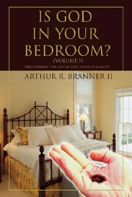 Is God in Your Bedroom?: (Volume 1) by Arthur R. Branner II
