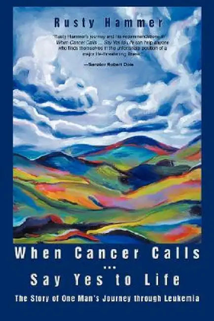 When Cancer Calls . Say Yes to Life: The Story of One Man's Journey Through Leukemia by Rusty Hammer