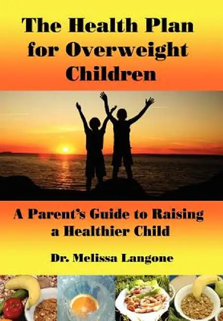 The Health Plan for Overweight Children: A Parent's Guide to Raising a Healthier Child by Melissa Langone