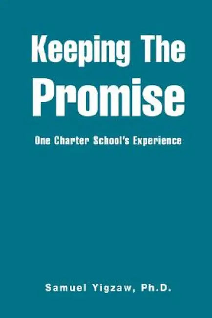 Keeping the Promise: One Charter School's Experience by Samuel Yigzaw