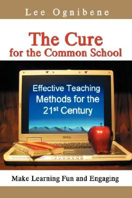 The Cure for the Common School: Effective Teaching Methods for the 21st Century by Lee Ognibene