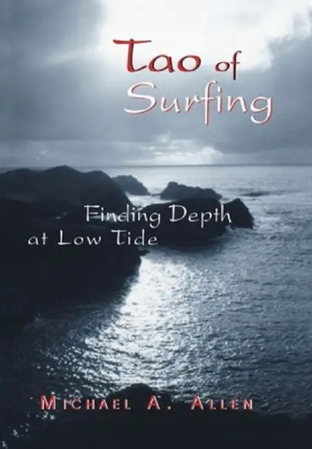 Tao of Surfing: Finding Depth at Low Tide by Michael Allen