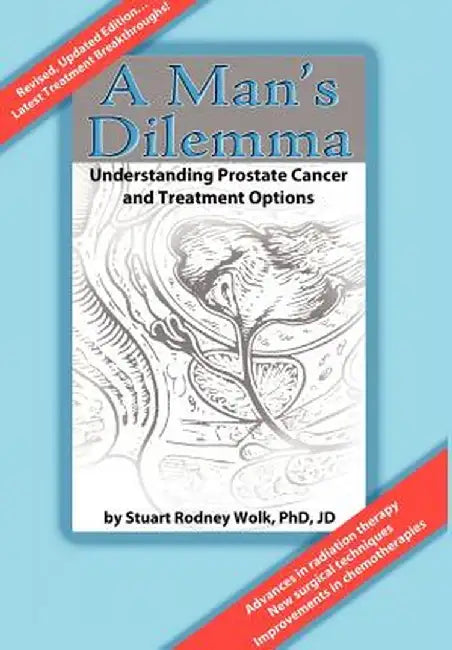 A Man's Dilemma: Understanding Prostate Cancer and Treatment Options by Stuart Rodney Wolk