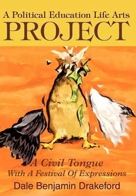 A Political Education Life Arts Project: A Civil Tongue with a Festival of Expressions by Dale B. Drakeford